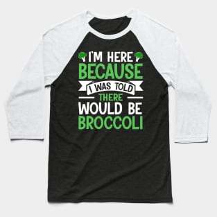 I'm here because I was told There would be Broccoli Baseball T-Shirt